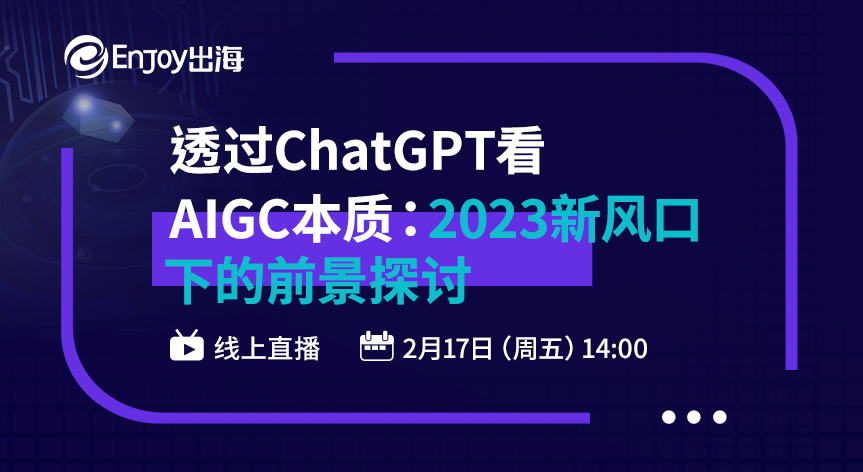 透过ChatGPT看AIGC本质：2023新风口下的前景探讨 - 移动互联网出海,出海服务,海外的行业服务平台 - Enjoy出海