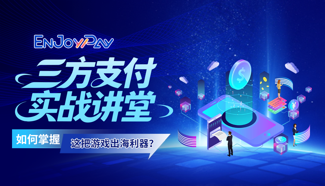 全国巡回三方支付实战讲堂分享活动来袭 - 移动互联网出海,出海服务,海外的行业服务平台 - Enjoy出海