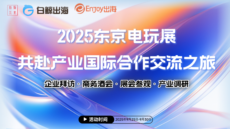 2025东京电玩展 共赴产业国际合作交流之旅 - 移动互联网出海,出海服务,海外的行业服务平台 - Enjoy出海