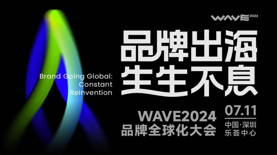 奔赴！WAVE2024品牌全球化大会，7月11日深圳见！ - 移动互联网出海,出海服务,海外的行业服务平台 - Enjoy出海