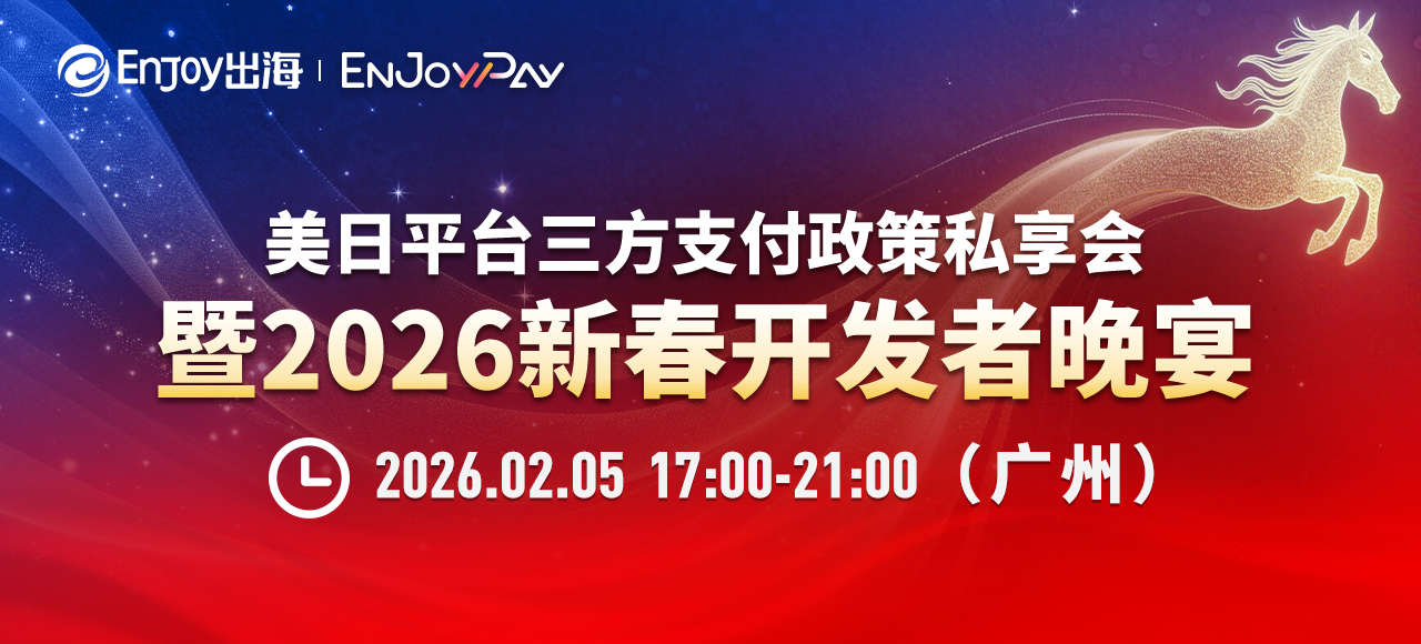 【广州站】美日平台三方支付政策私享会 暨2026新春开发者晚宴 - 移动互联网出海,出海服务,活动服务平台 - Enjoy出海
