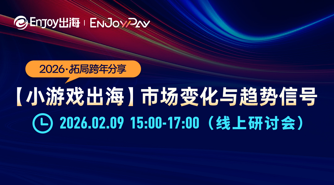 2026 · 拓局跨年分享：小游戏出海市场变化与趋势信号 - 移动互联网出海,出海服务,海外的行业服务平台 - Enjoy出海