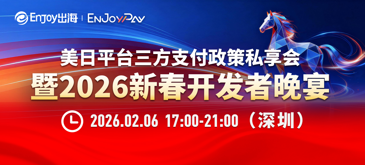【深圳站】美日平台三方支付政策私享会 暨2026新春开发者晚宴 - 移动互联网出海,出海服务,海外的行业服务平台 - Enjoy出海