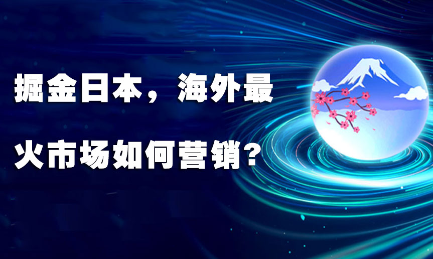 掘金日本，海外最火市场如何营销?